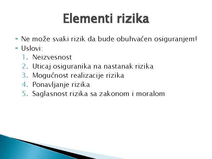 Elementi rizika Ne može svaki rizik da bude obuhvaćen osiguranjem! Uslovi: 1. Neizvesnost 2.