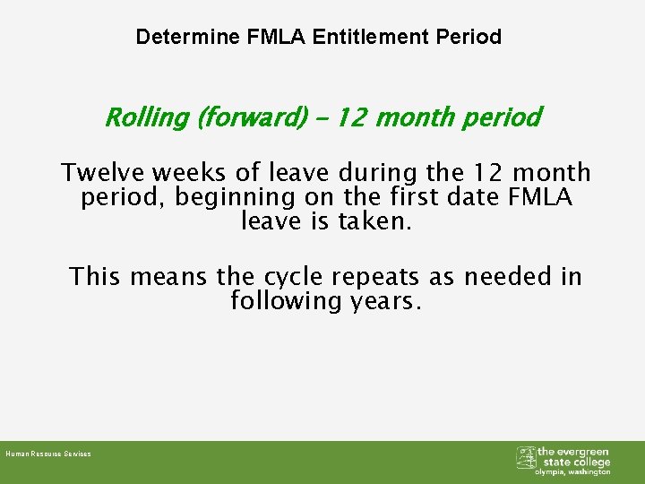 Determine FMLA Entitlement Period Rolling (forward) – 12 month period Twelve weeks of leave