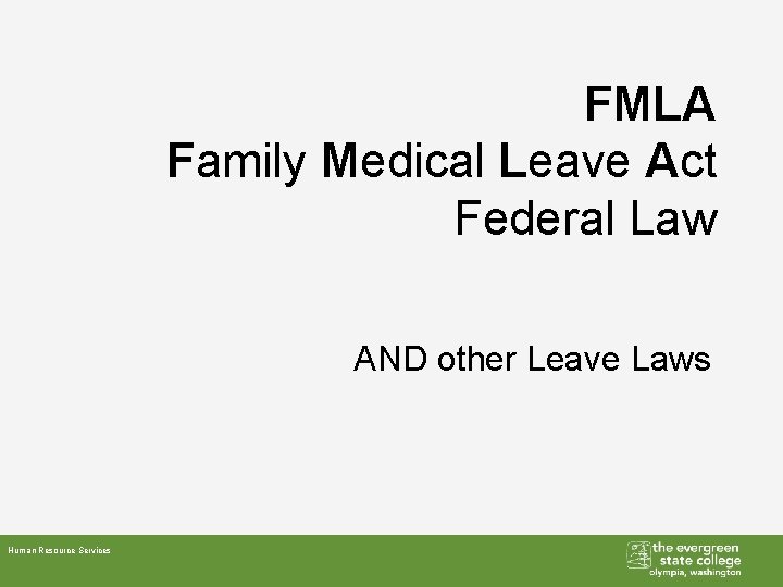 FMLA Family Medical Leave Act Federal Law AND other Leave Laws Human Resource Services FMLA Family Medical Leave Act Federal Law AND other Leave Laws Human Resource Services