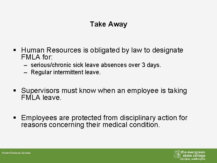 Take Away § Human Resources is obligated by law to designate FMLA for: –