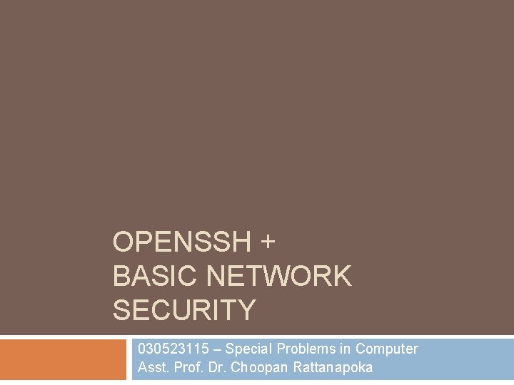 OPENSSH + BASIC NETWORK SECURITY 030523115 – Special Problems in Computer Asst. Prof. Dr.