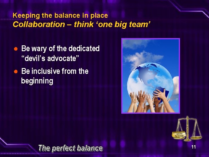 Keeping the balance in place Collaboration – think ‘one big team’ ● Be wary