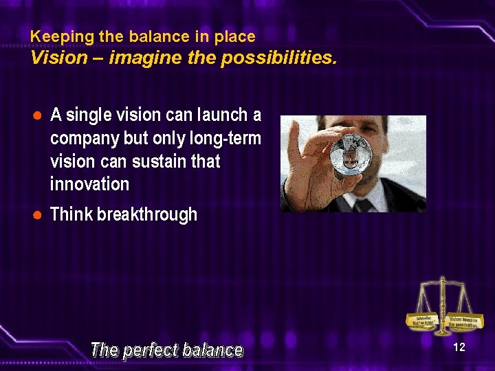 Keeping the balance in place Vision – imagine the possibilities. ● A single vision