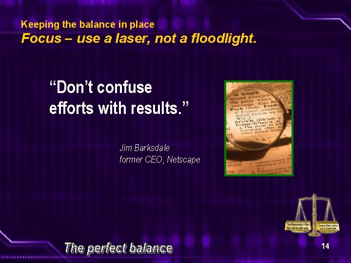 Keeping the balance in place Focus – use a laser, not a floodlight. “Don’t