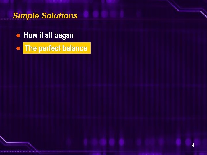 Simple Solutions ● How it all began ● The perfect balance 4 