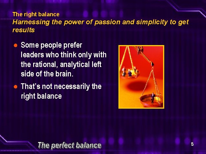 The right balance Harnessing the power of passion and simplicity to get results ●