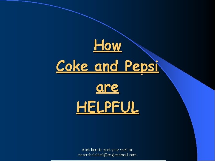 How Coke and Pepsi are HELPFUL click here to post your mail to: nasercholakkal@englandmail.