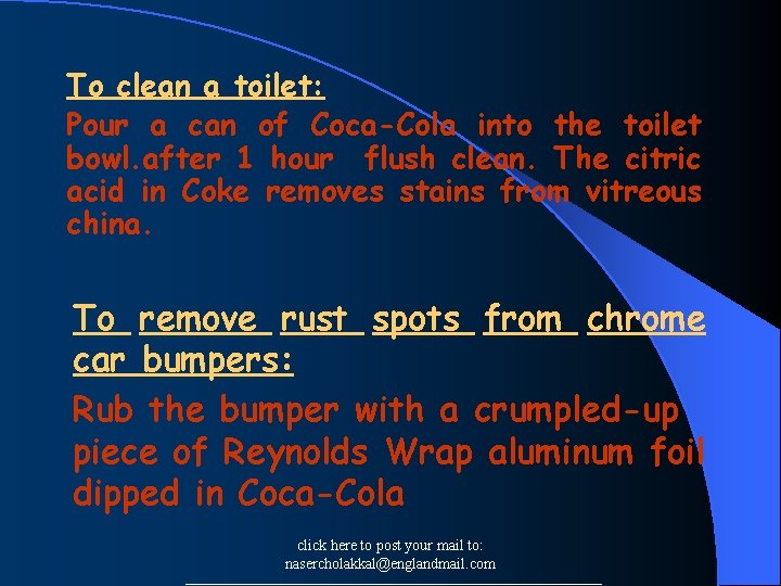 To clean a toilet: Pour a can of Coca-Cola into the toilet bowl. after