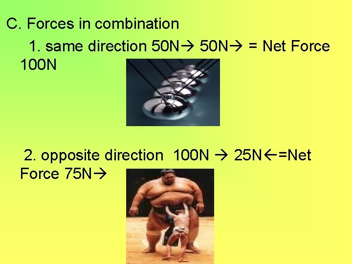 C. Forces in combination 1. same direction 50 N = Net Force 100 N