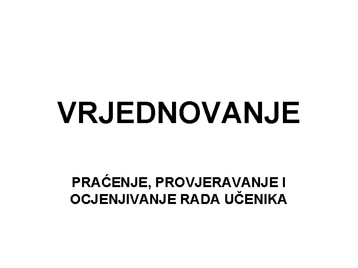 VRJEDNOVANJE PRAĆENJE, PROVJERAVANJE I OCJENJIVANJE RADA UČENIKA 