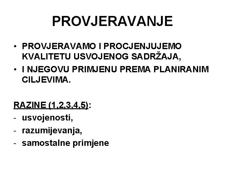 PROVJERAVANJE • PROVJERAVAMO I PROCJENJUJEMO KVALITETU USVOJENOG SADRŽAJA, • I NJEGOVU PRIMJENU PREMA PLANIRANIM