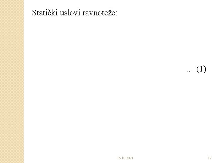 Statički uslovi ravnoteže: … (1) 15. 10. 2021. 12 