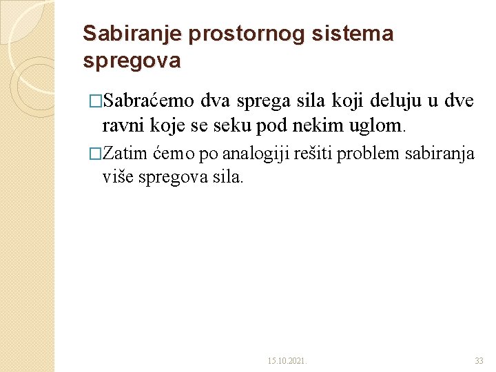 Sabiranje prostornog sistema spregova �Sabraćemo dva sprega sila koji deluju u dve ravni koje