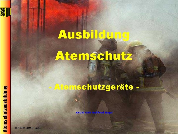 Ausbildung Atemschutzausbildung Atemschutz - Atemschutzgeräte ASGW OBM Hellfried Engel © ASGW OBM H. Engel