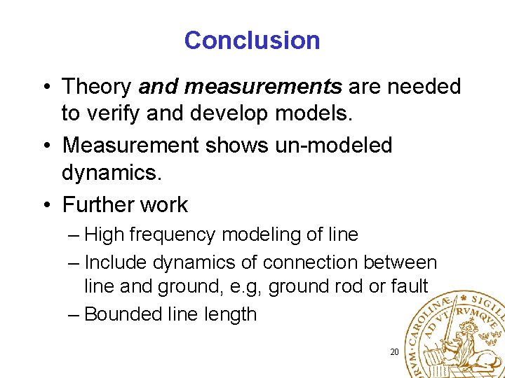 Conclusion • Theory and measurements are needed to verify and develop models. • Measurement