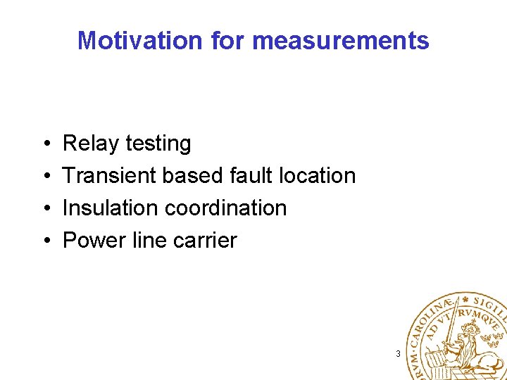 Motivation for measurements • • Relay testing Transient based fault location Insulation coordination Power