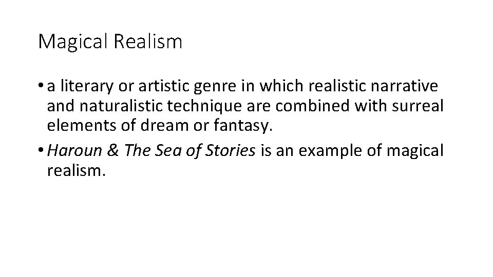 Magical Realism • a literary or artistic genre in which realistic narrative and naturalistic