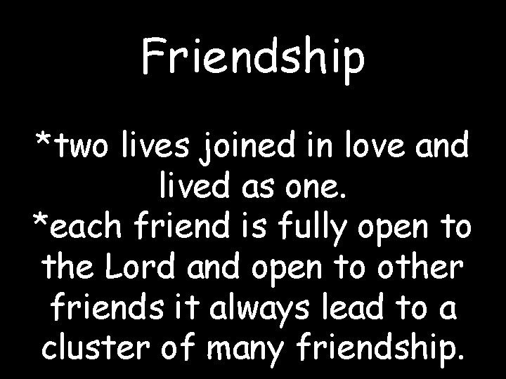 Friendship *two lives joined in love and lived as one. *each friend is fully