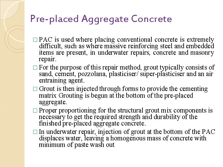 Pre-placed Aggregate Concrete � PAC is used where placing conventional concrete is extremely difficult,