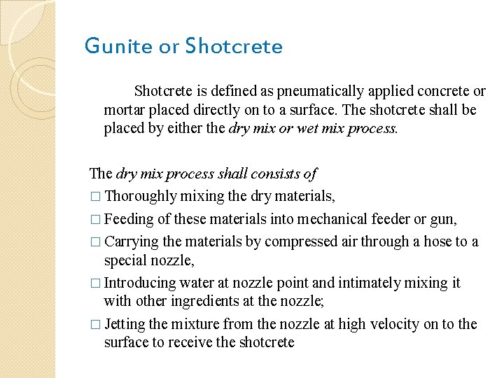 Gunite or Shotcrete is defined as pneumatically applied concrete or mortar placed directly on