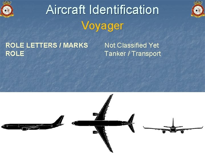 Aircraft Identification Voyager ROLE LETTERS / MARKS ROLE Not Classified Yet Tanker / Transport