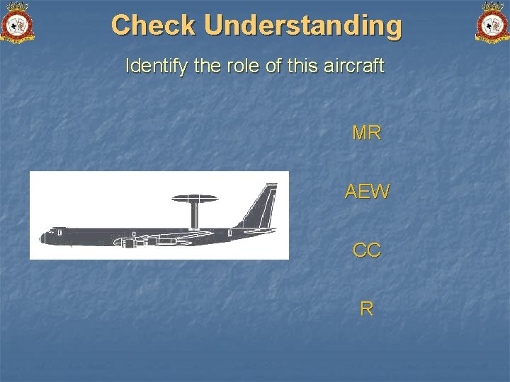 Check Understanding Identify the role of this aircraft MR AEW CC R 