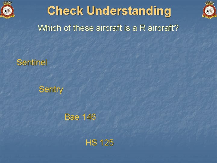 Check Understanding Which of these aircraft is a R aircraft? Sentinel Sentry Bae 146