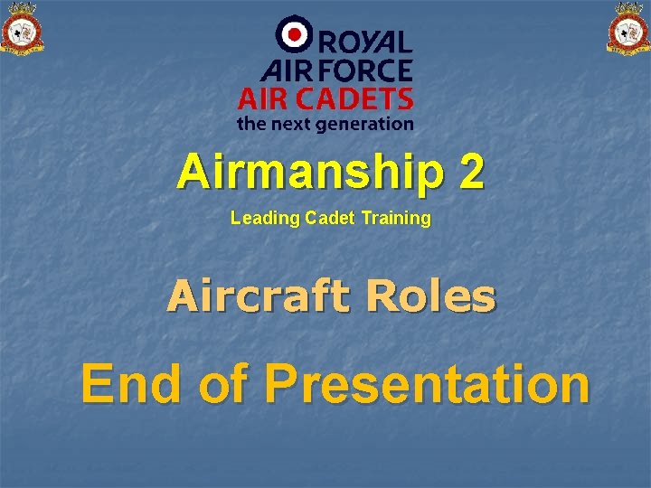 Airmanship 2 Leading Cadet Training Aircraft Roles End of Presentation 