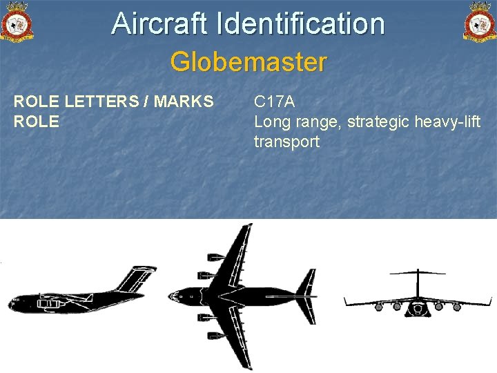 Aircraft Identification Globemaster ROLE LETTERS / MARKS ROLE C 17 A Long range, strategic
