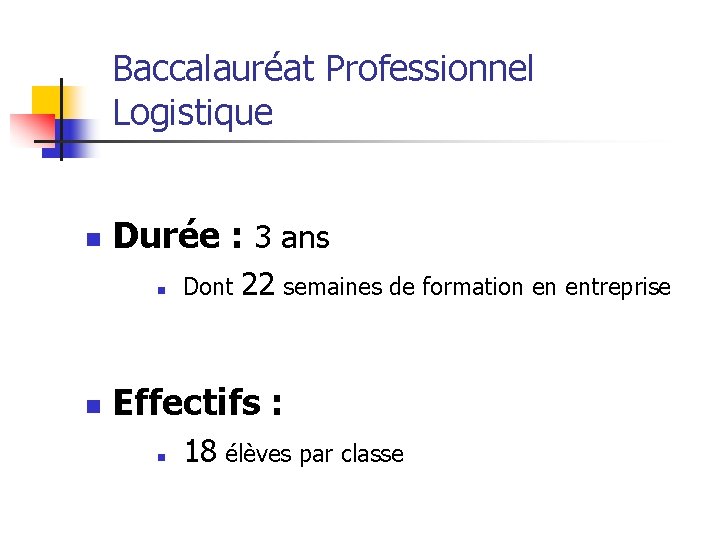 Baccalauréat Professionnel Logistique n Durée : 3 ans n n Dont 22 semaines de