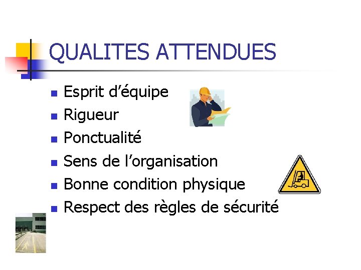 QUALITES ATTENDUES n n n Esprit d’équipe Rigueur Ponctualité Sens de l’organisation Bonne condition