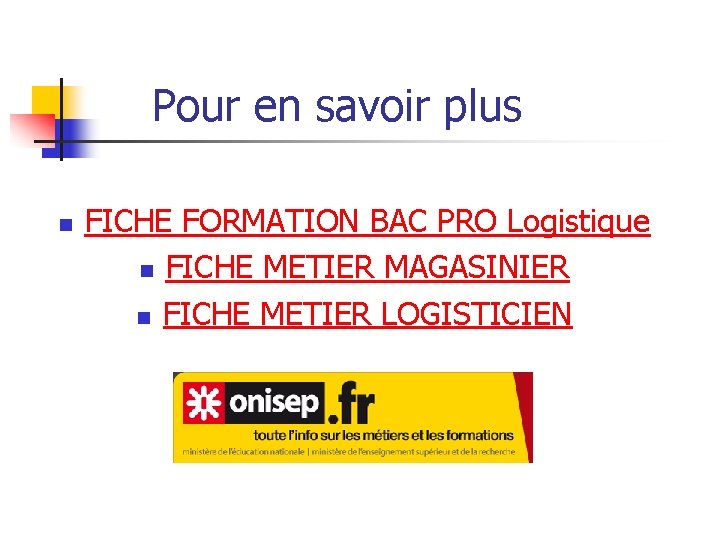 Pour en savoir plus n FICHE FORMATION BAC PRO Logistique n FICHE METIER MAGASINIER