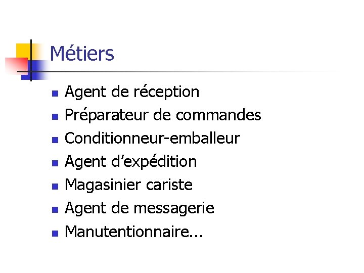 Métiers n n n n Agent de réception Préparateur de commandes Conditionneur-emballeur Agent d’expédition