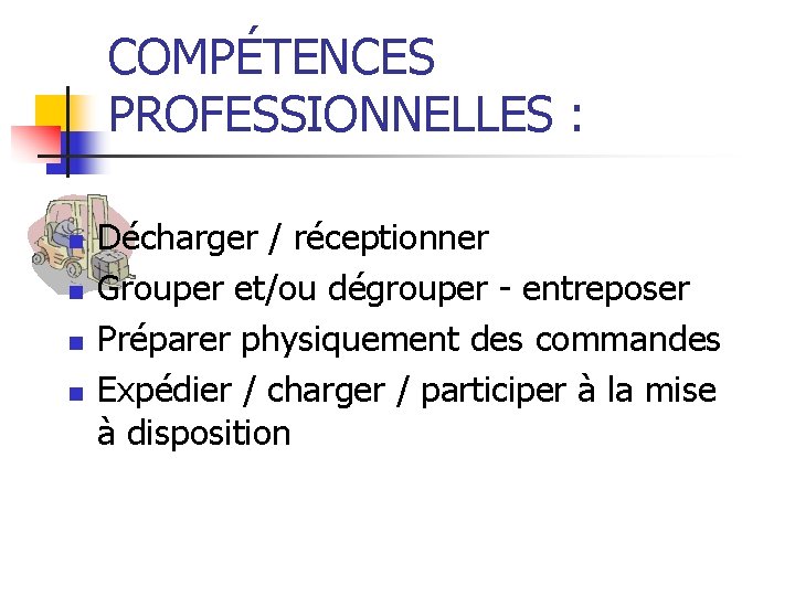COMPÉTENCES PROFESSIONNELLES : n n Décharger / réceptionner Grouper et/ou dégrouper - entreposer Préparer