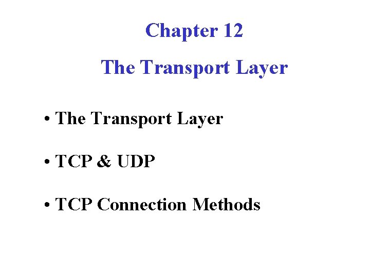 Chapter 12 The Transport Layer • TCP & UDP • TCP Connection Methods 