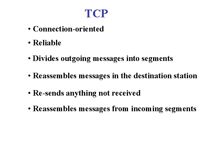 TCP • Connection-oriented • Reliable • Divides outgoing messages into segments • Reassembles messages