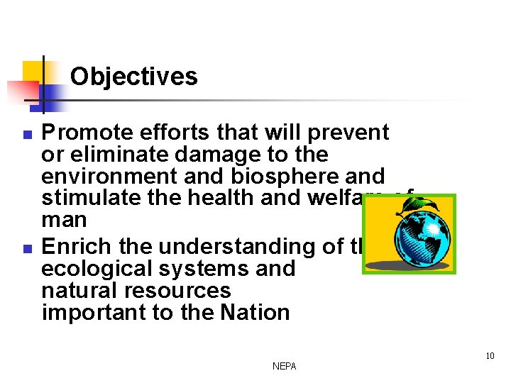 Objectives n n Promote efforts that will prevent or eliminate damage to the environment