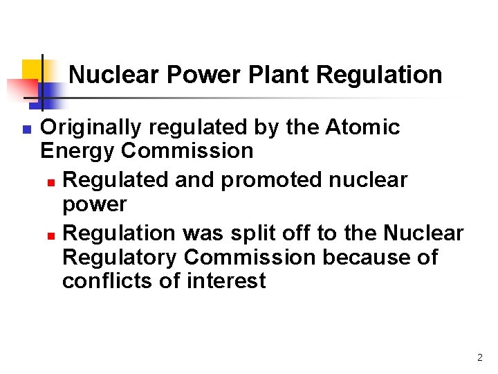 Nuclear Power Plant Regulation n Originally regulated by the Atomic Energy Commission n Regulated