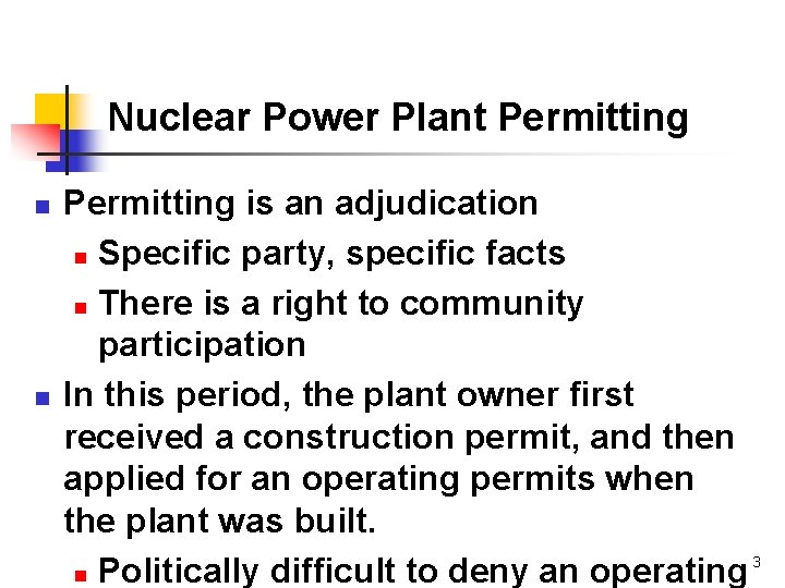 Nuclear Power Plant Permitting n n Permitting is an adjudication n Specific party, specific