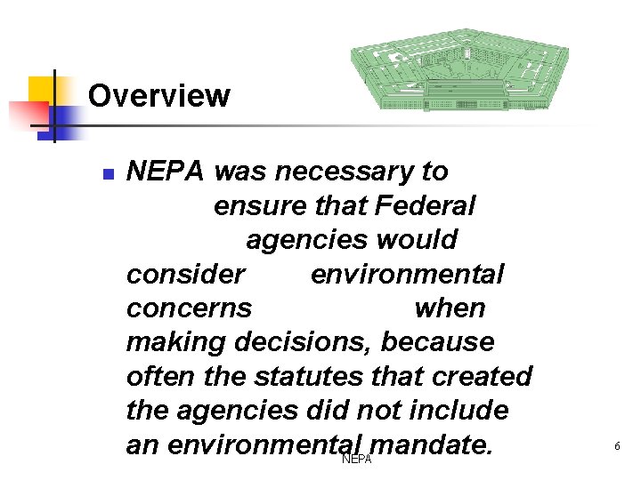 Overview n NEPA was necessary to ensure that Federal agencies would consider environmental concerns