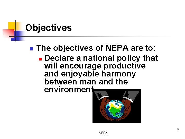 Objectives n The objectives of NEPA are to: n Declare a national policy that