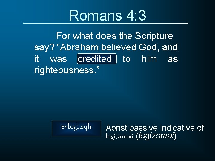 Romans 4: 3 For what does the Scripture say? “Abraham believed God, and it