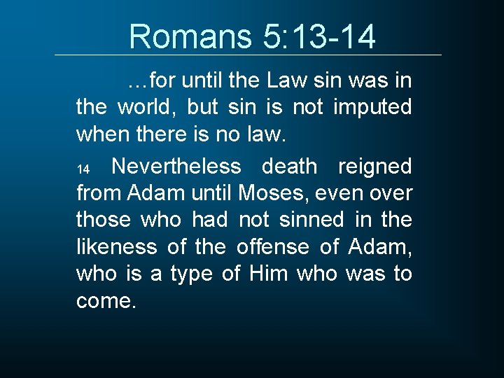 Romans 5: 13 -14 …for until the Law sin was in the world, but