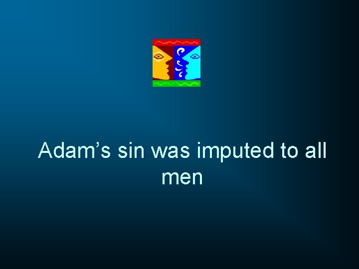 Adam’s sin was imputed to all men 
