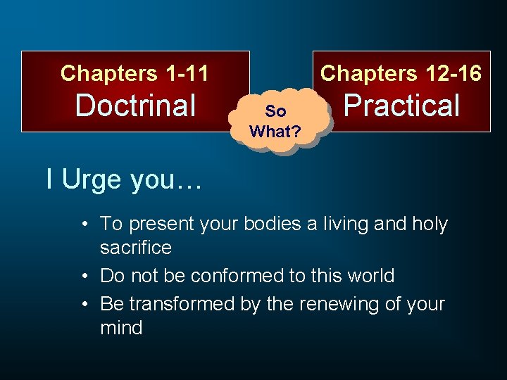 Chapters 1 -11 Doctrinal Chapters 12 -16 So What? Practical I Urge you… •