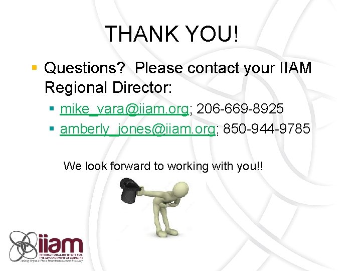 THANK YOU! § Questions? Please contact your IIAM Regional Director: § mike_vara@iiam. org; 206