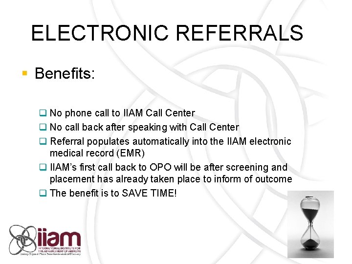 ELECTRONIC REFERRALS § Benefits: q No phone call to IIAM Call Center q No