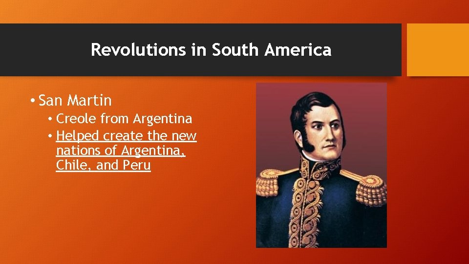 Revolutions in South America • San Martin • Creole from Argentina • Helped create