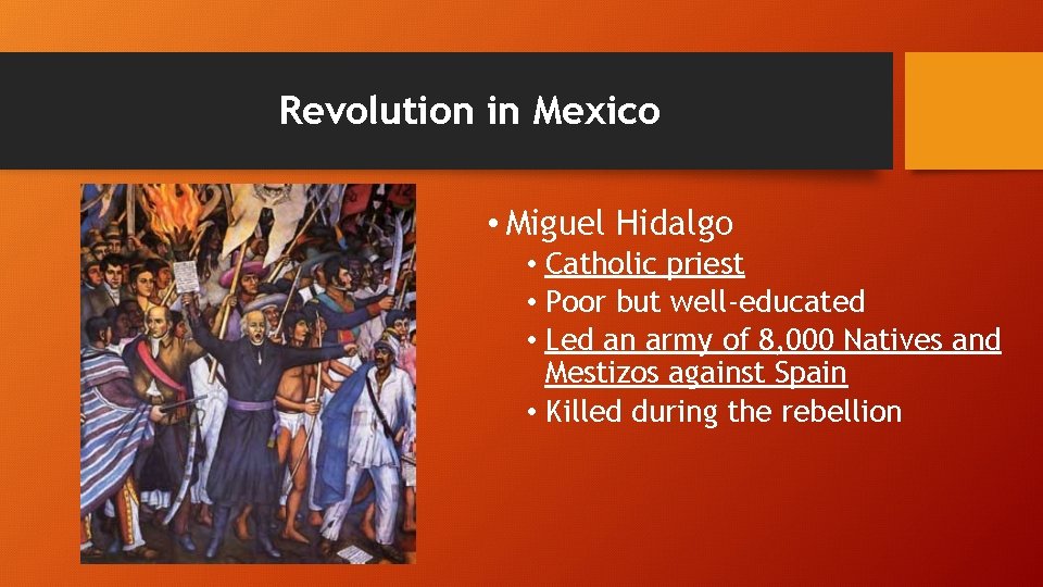 Revolution in Mexico • Miguel Hidalgo • Catholic priest • Poor but well-educated •