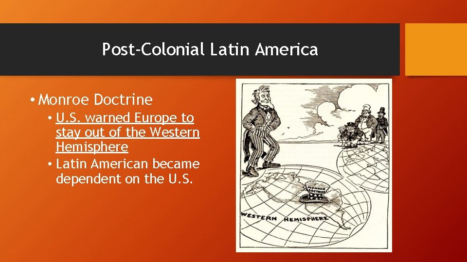 Post-Colonial Latin America • Monroe Doctrine • U. S. warned Europe to stay out Post-Colonial Latin America • Monroe Doctrine • U. S. warned Europe to stay out